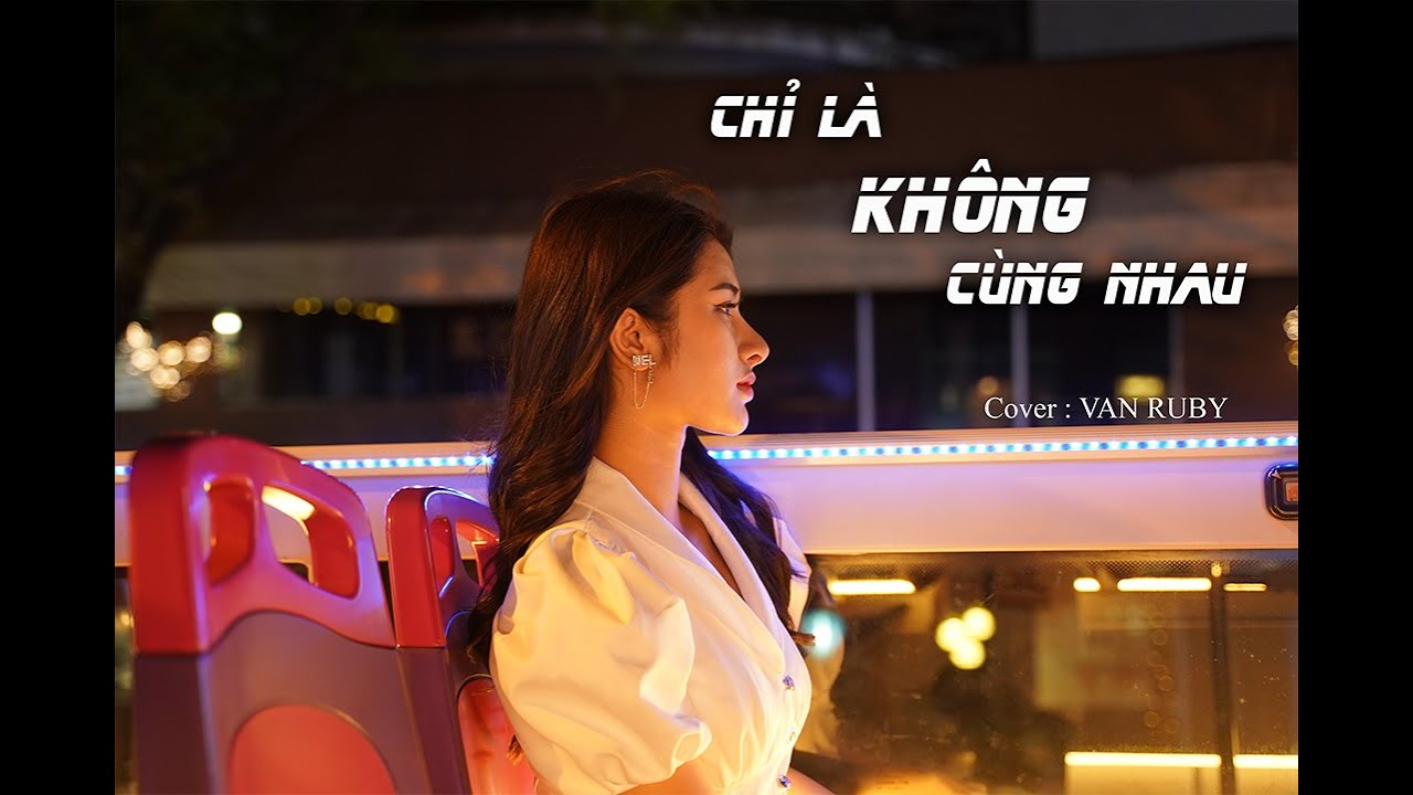 CHỈ L&Agrave; KH&Ocirc;NG C&Ugrave;NG NHAU - COVER V&Acirc;N RUBY