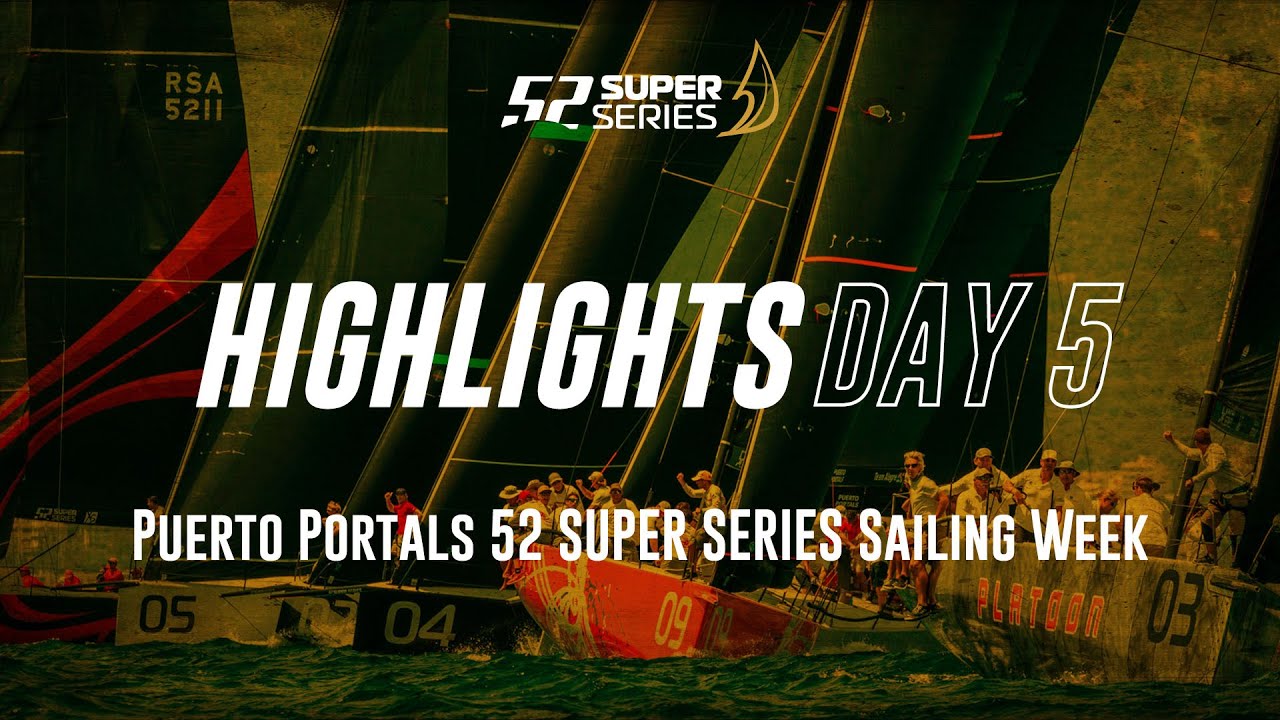 Day 5 HIGHLIGHTS - Puerto Portals 52 SUPER SERIES Sailing Week
