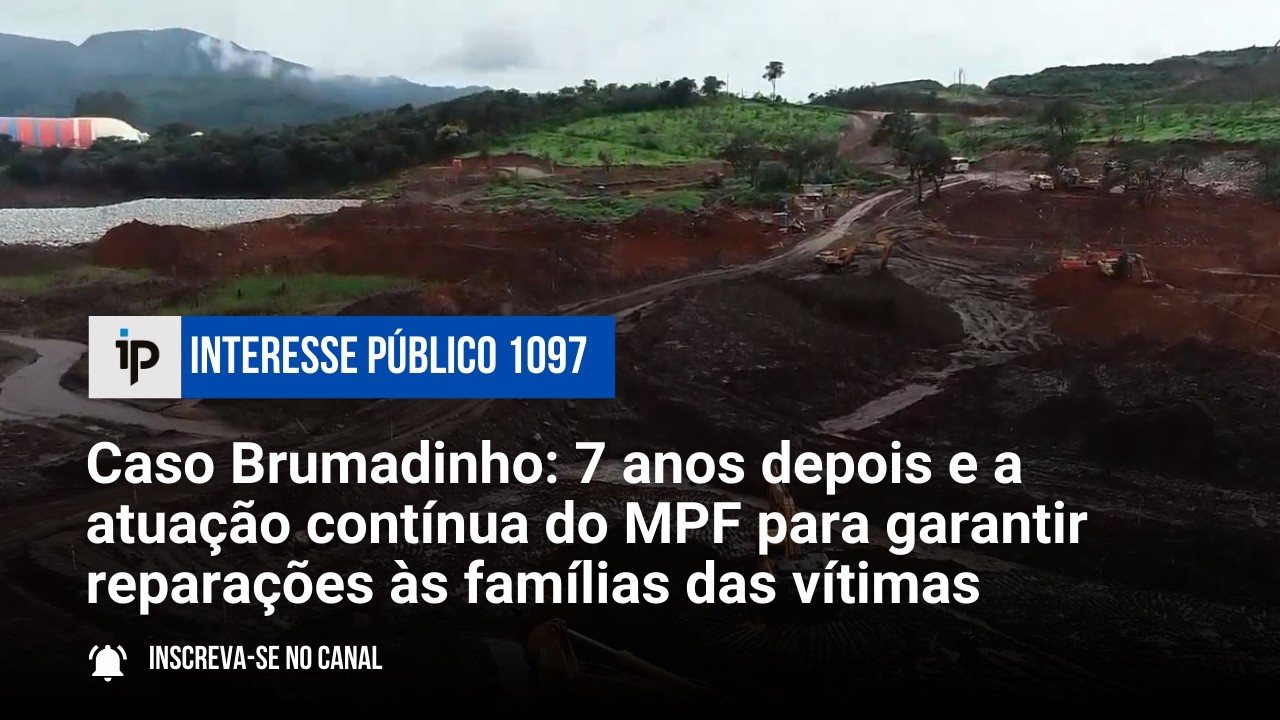 Brumadinho: 7 anos depois, a atuação contínua do MPF para garantir reparações às famílias - IP 1098