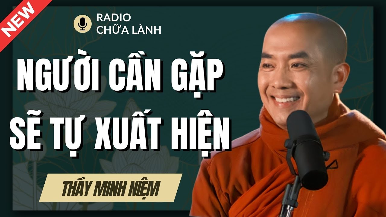 Sư Minh Niệm | Khi ĐỦ DUY&Ecirc;N Người Cần Gặp Sẽ TỰ XUẤT HIỆN (Thầy Giảng Hay Qu&aacute;)