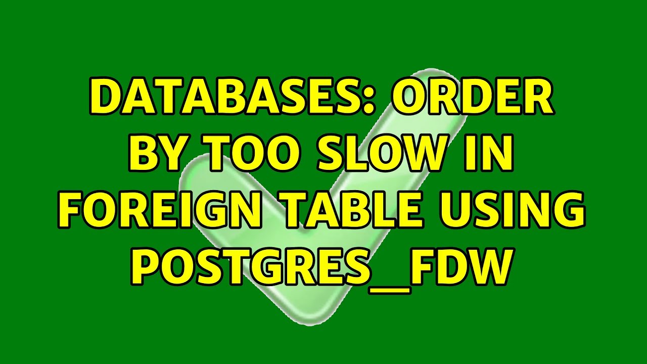 Databases: ORDER BY too slow in Foreign Table using postgres_fdw (2 Solutions!!)
