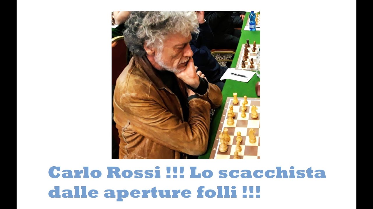 Carlo Rossi !!! Lo scacchista dalle aperture folli !!!