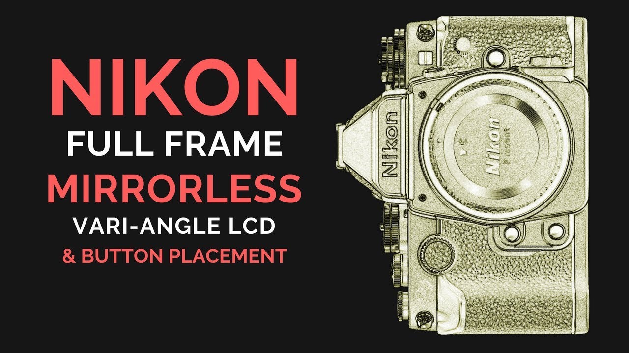 Nikon Full Frame MIRRORLESS - Vari-Angle LCD (or NOT) & Button Placement