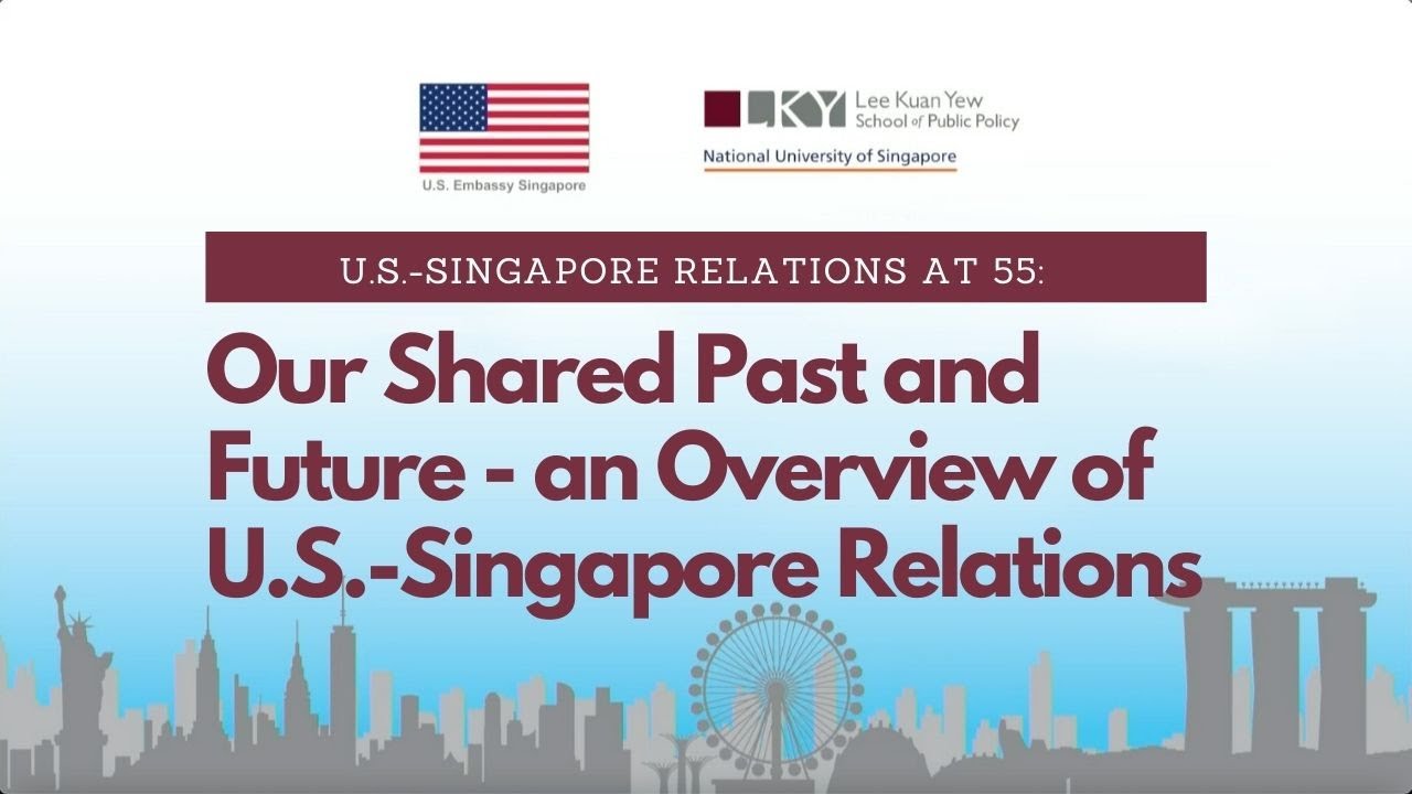 U.S.-Singapore Relations at 55: Our Shared Past and Future &ndash; An Overview of U.S.-Singapore Relations