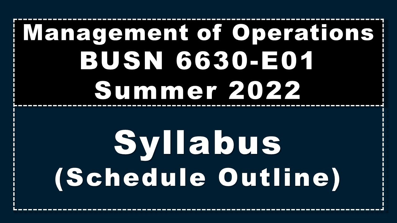 Syllabus Schedule Outline Video, BUSN 6630-E01, Management of Operations, Fall 2022