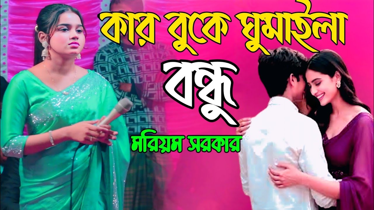 আমার এত দিনের ভালবাসা এক দিনে ভুইলা গেলা ।।কার বুকে গুমাইলা তুমি কারে মন দিলা।।মরিয়ম সরকার