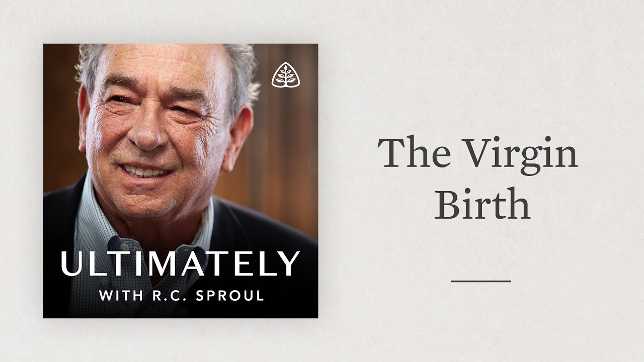 The Virgin Birth: Ultimately with R.C. Sproul