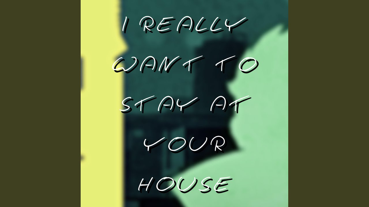 I Really Want to Stay at Your House