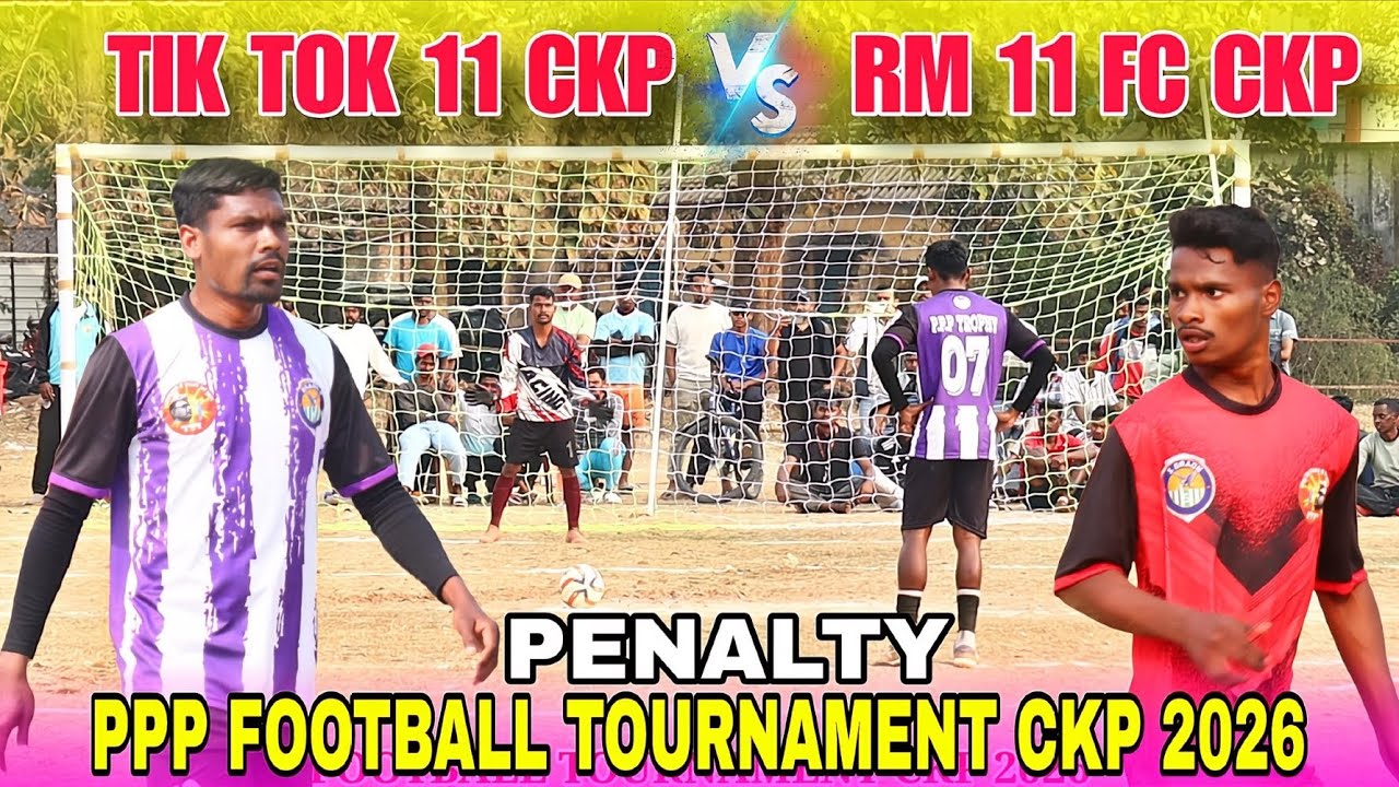 सेमी फाइनल 2nd | Penalty Kick | Tik Tok 11 ckp 🆚 RM 11 FC CKP | At - PPP Football Tournament 2026