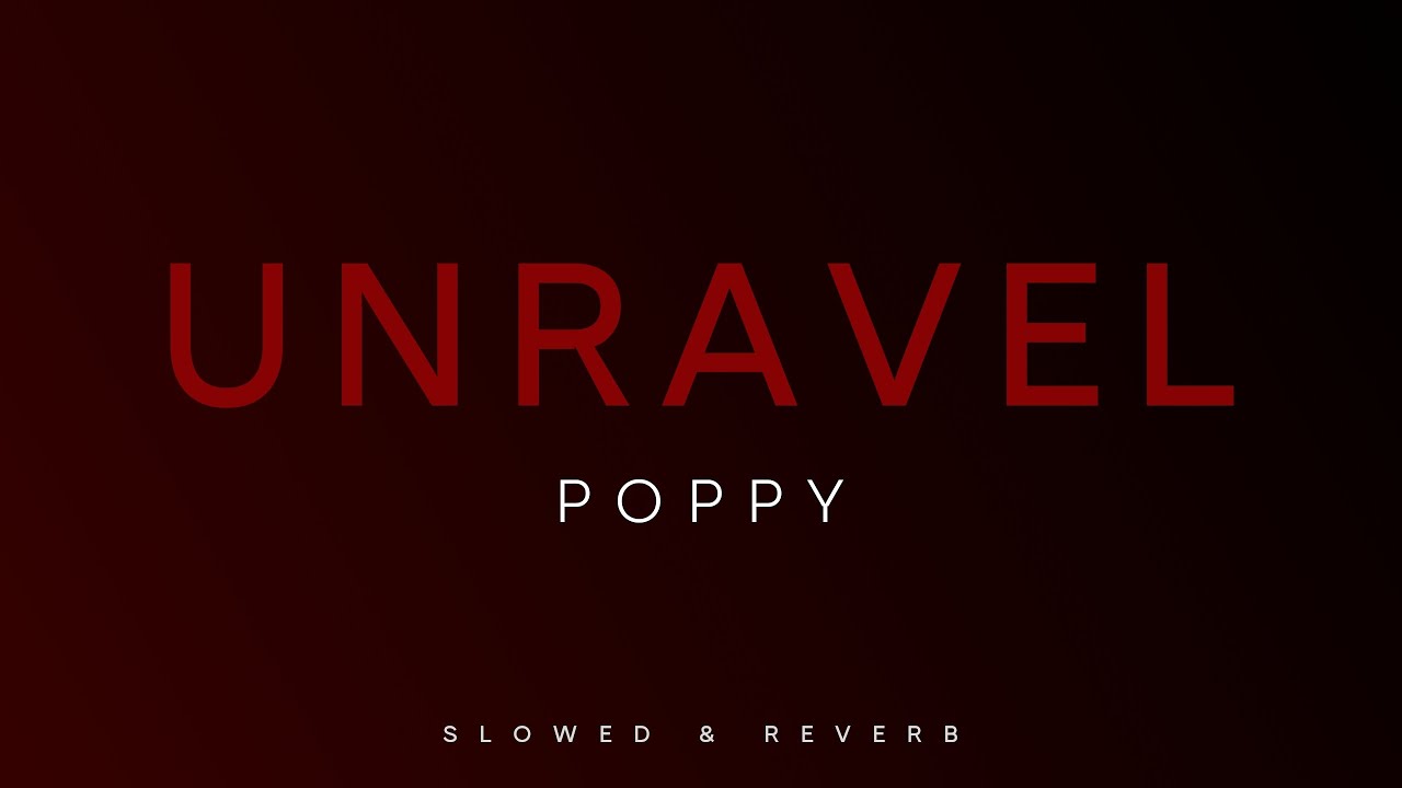 Poppy - Unravel | Slowed + Reverb