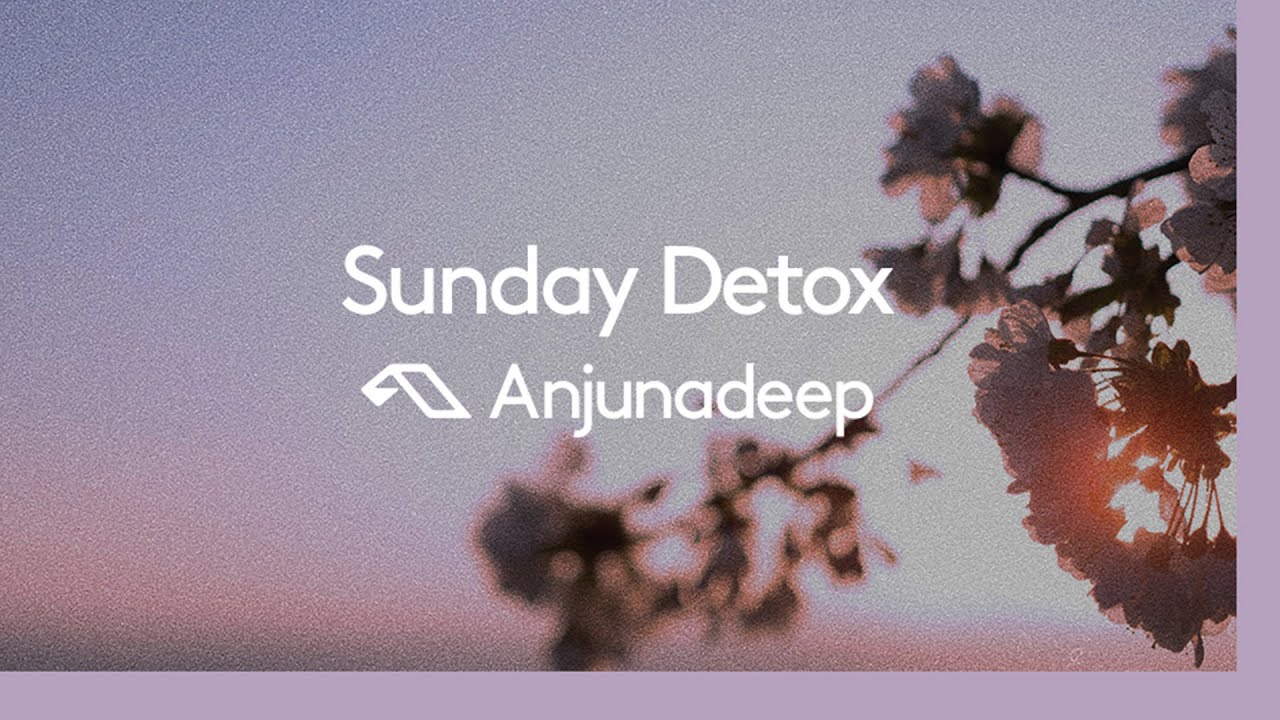 'Sunday Detox' presented by Anjunadeep