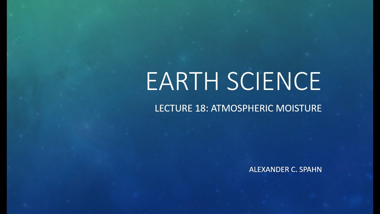 Earth Science: Lecture 18 - Atmospheric Moisture