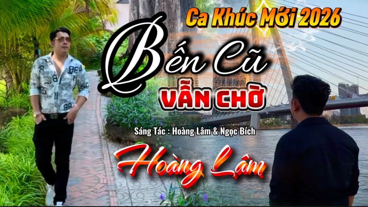 🎶 Sáng Tác Mới 2026 | Bến Cũ Vẫn Chờ |  ( Sáng Tác - Hoàng Lâm & Ngọc Bích)