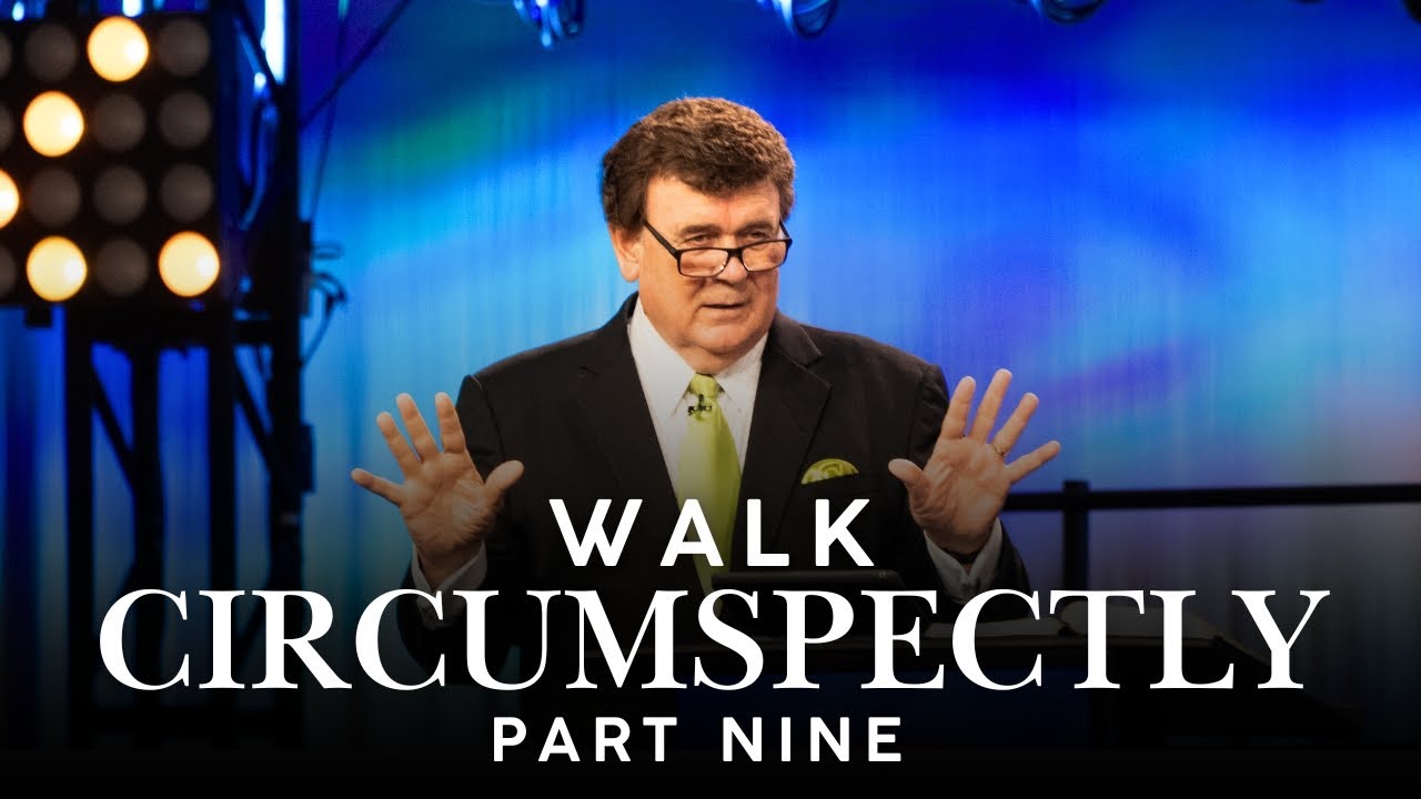 Walk Circumspectly | Part Nine
