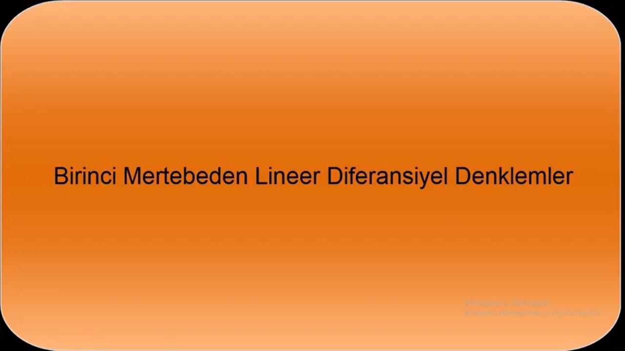 Diferansiyel Denklemler / Birinci Mertebeden Lineer Diferansiyel Denklemler / Doç.Dr.Erhan Pişkin