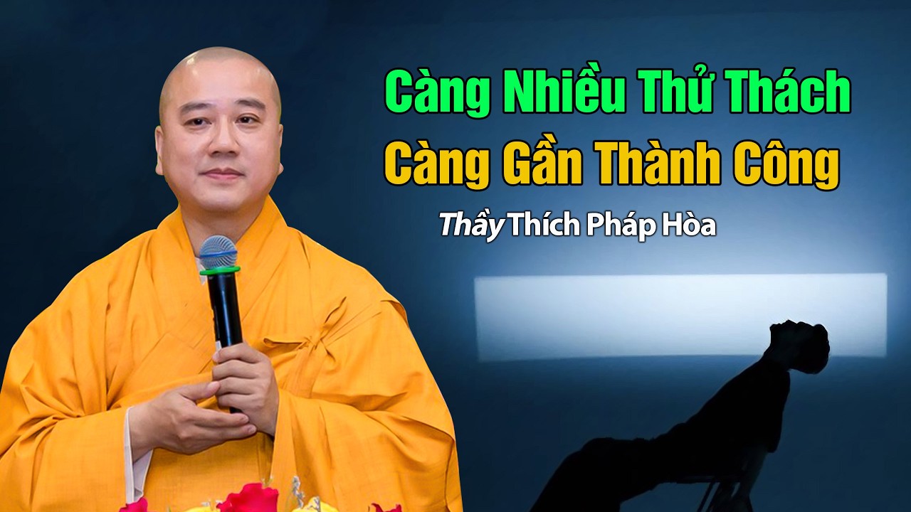 Càng Nhiều Thử Thách, Càng Gần Thành Công - Thầy Thích Pháp Hòa