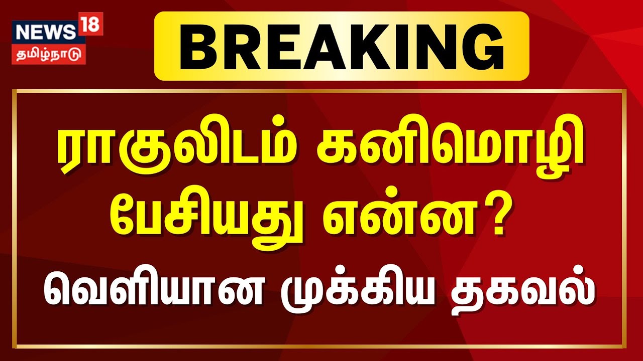 Kanimozhi Meets Rahul Gandhi |  ராகுலிடம் கனிமொழி பேசியது என்ன? வெளியான முக்கிய தகவல்
