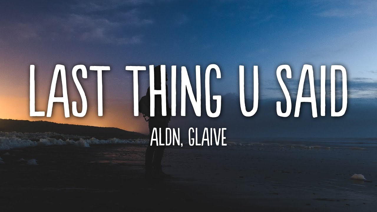 aldn, glaive - what was the last thing u said (Lyrics)