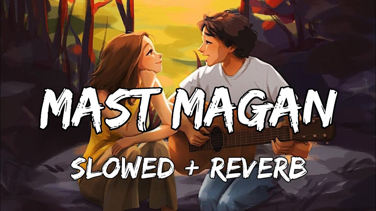 Mast Magan | Arijit Singh & Sherya Ghoshal | Slowed+Reverb | Mumbai Music