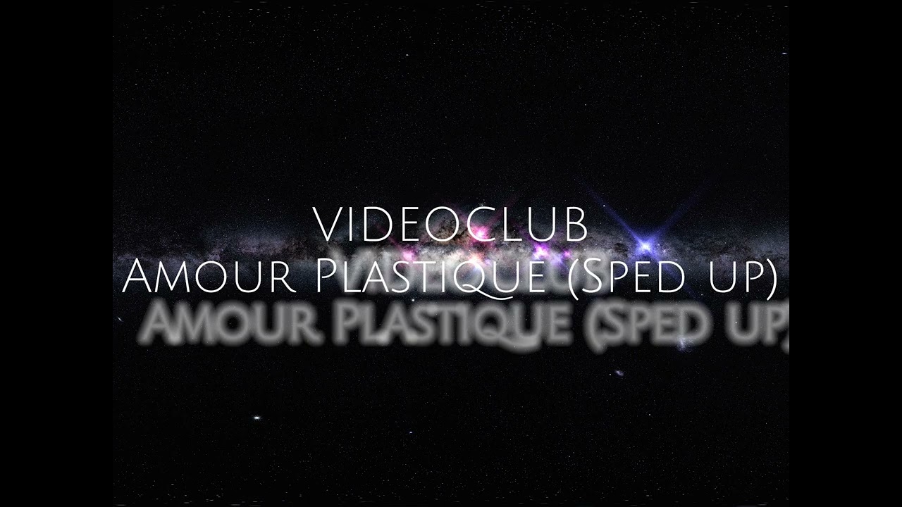 VIDEOCLUB - Amour Plastique ( Sped up )