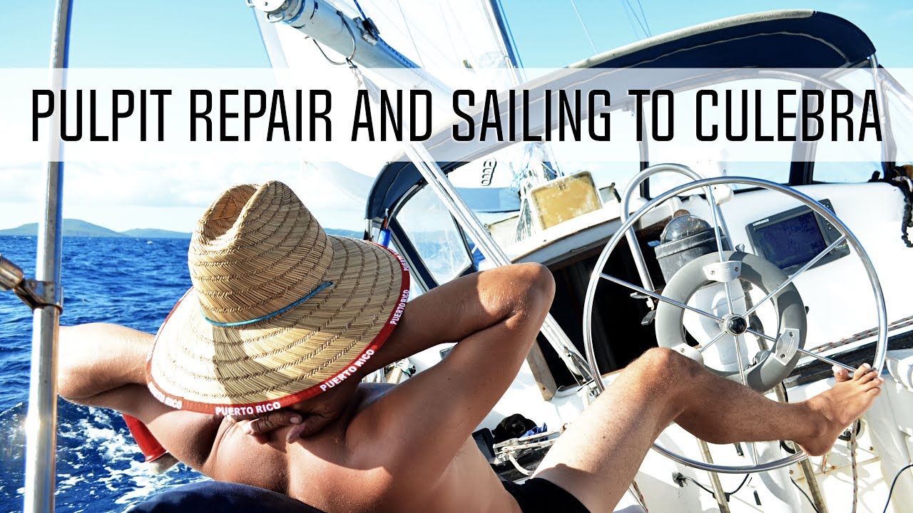 Pulpit Repair and Sailing to Culebra — Sailing Uma [Step 74]