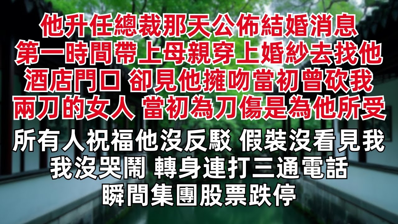 升任總裁那天公佈結婚消息 第一時間帶上母親穿上婚紗去找他 酒店門口 卻見他擁吻當初曾砍我兩刀的女人 當初為刀傷是為他所受 所有人祝福他沒反駁 假裝沒看見我 我沒哭鬧 轉身連打三通電話 瞬間集團股票跌停