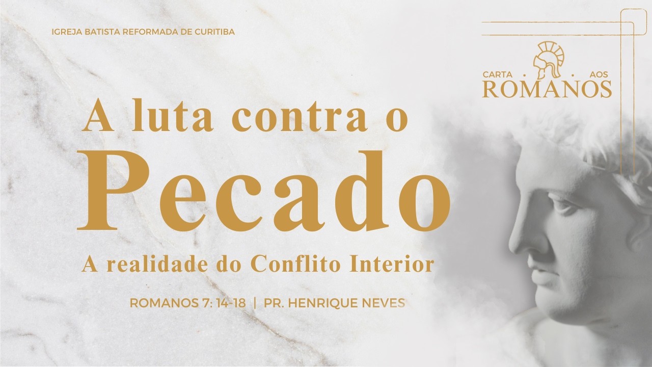 A Luta Contra o Pecado. A Realidade do Conflito Interior (Rm 7:14-18) - Pr. Henrique Neves.