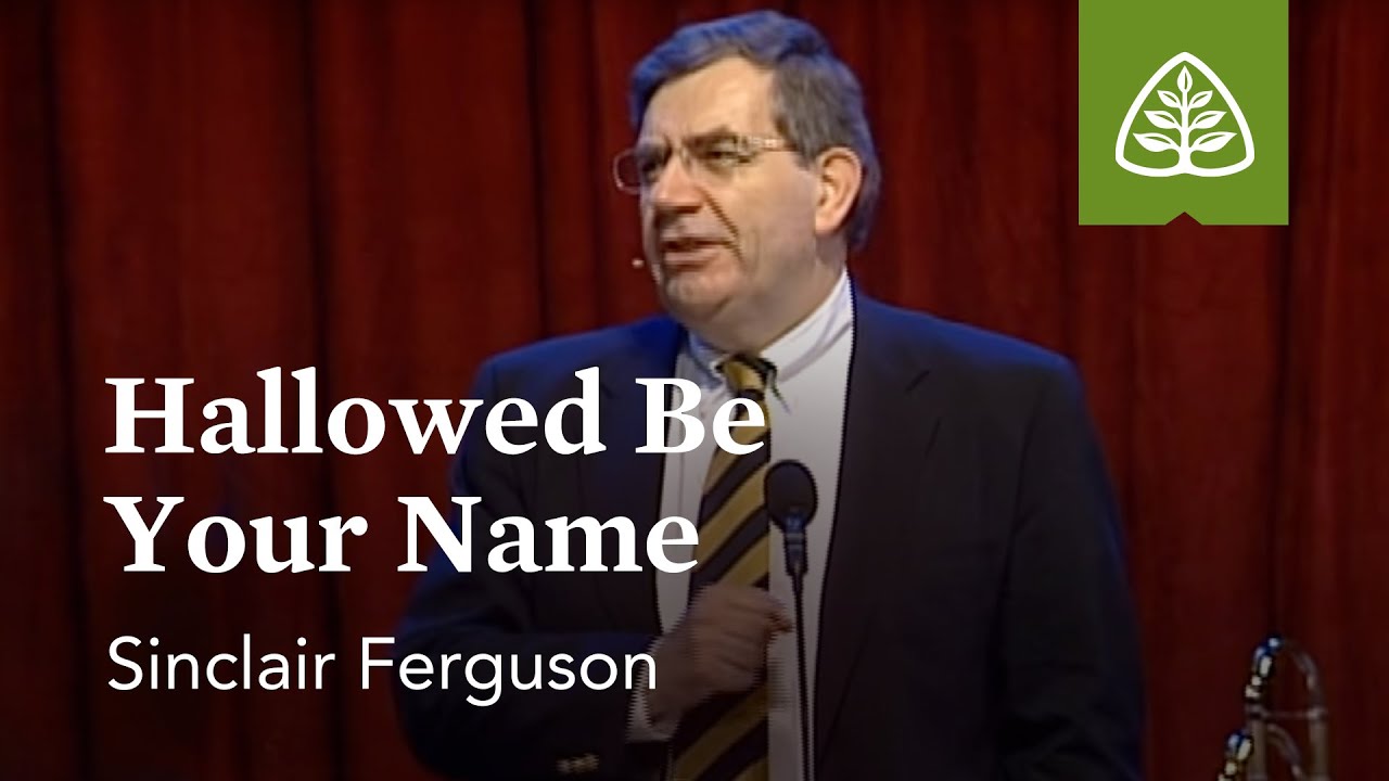 Sinclair Ferguson: Hallowed Be Your Name