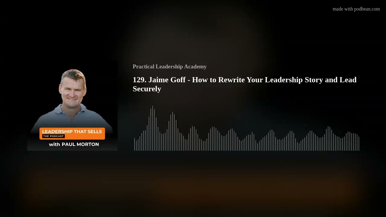129. Jaime Goff - How to Rewrite Your Leadership Story and Lead Securely