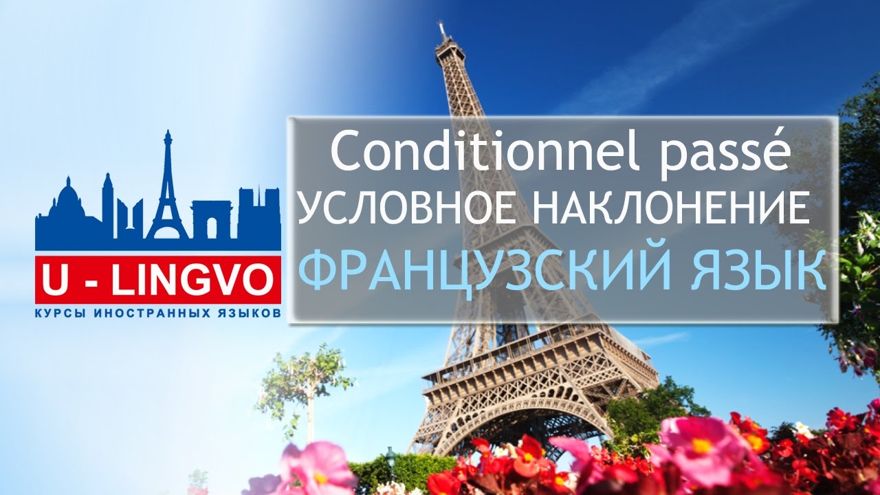 УРОК 18. CONDITIONNEL PASSE. УСЛОВНОЕ НАКЛОНЕНИЕ ВО ФРАНЦУЗСКОМ ЯЗЫКЕ.
