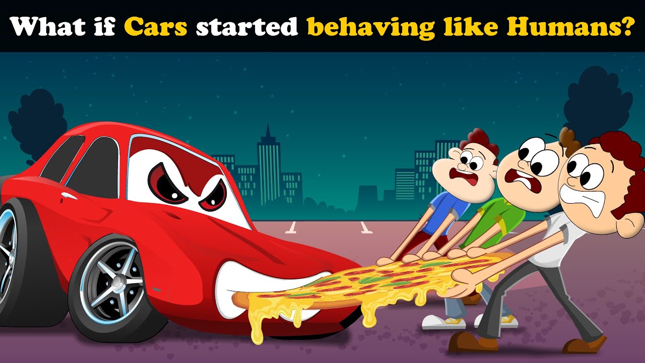 What if Cars started behaving like Humans? + more videos | 