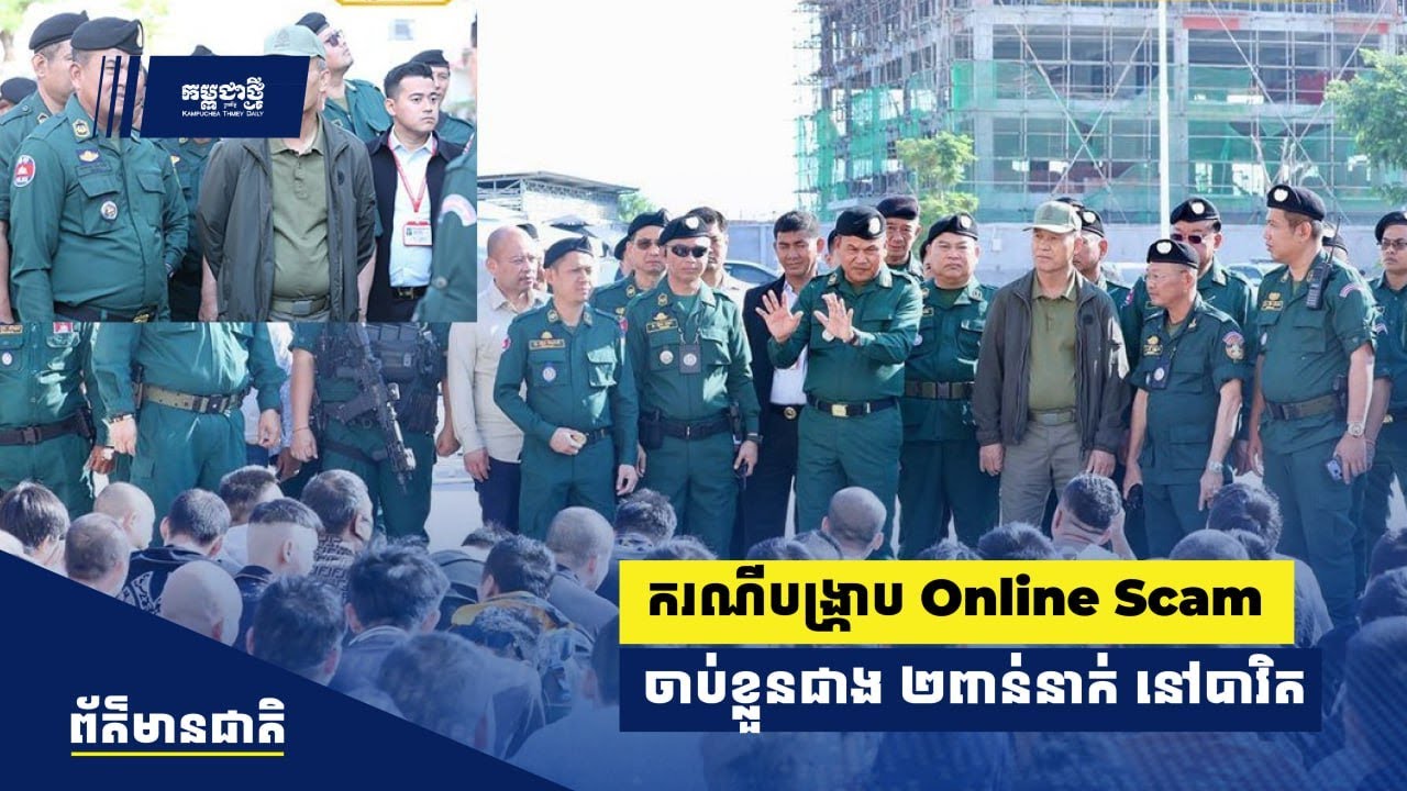មេប៉ូលីស និងមេប៉េអឹម ចុះដល់ទីតាំងផ្ទាល់ ករណីបង្រ្កាប Online Scam ចាប់ខ្លួនជាង ២ពាន់នាក់ នៅបាវិត