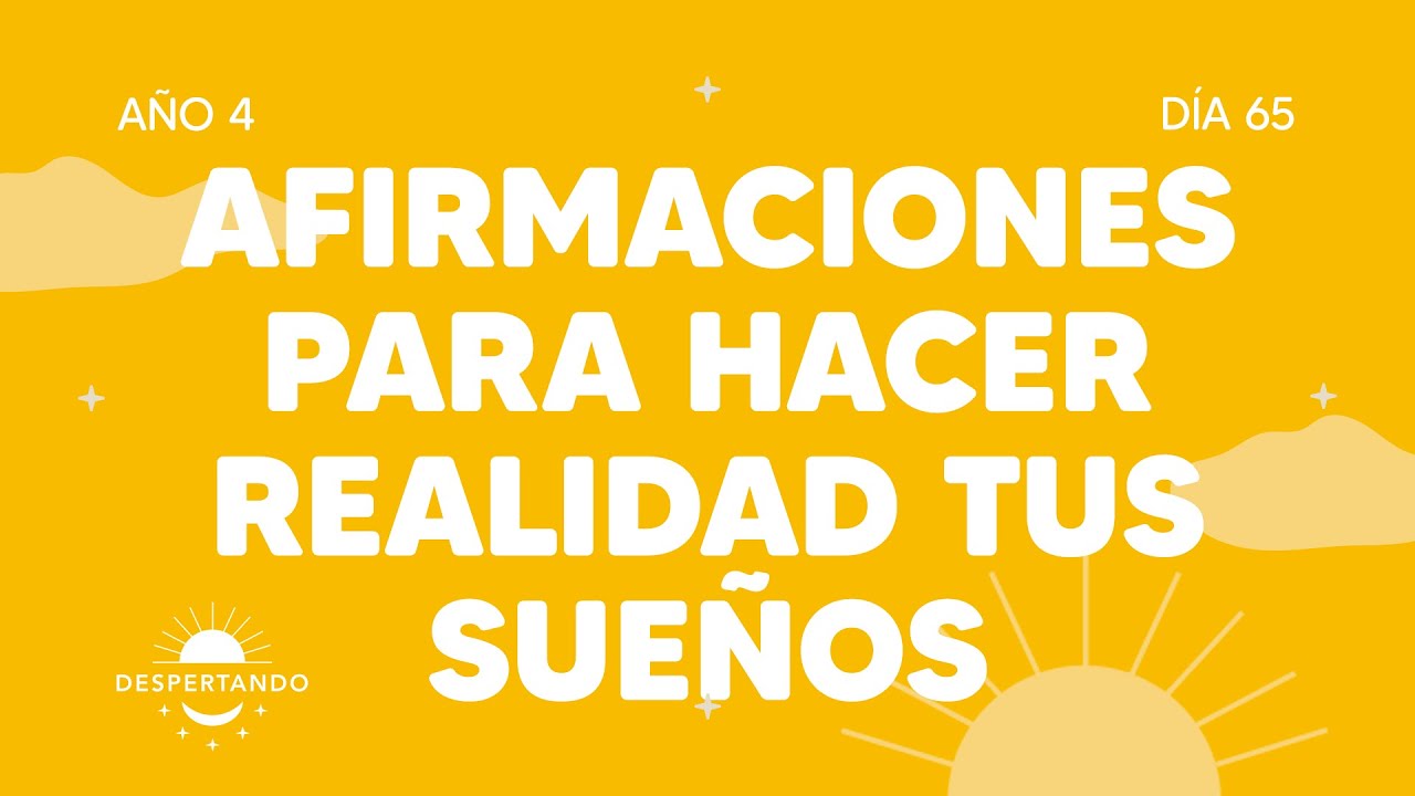 Afirmaciones para hacer realidad tus sueños - Día 65 Año 4 | Despertando Podcast