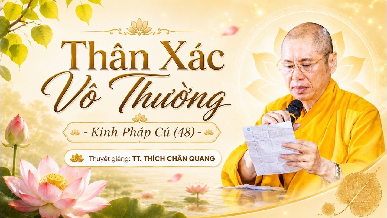 Thân Xác Vô Thường - Kinh Pháp Cú (48) | Thuyết giảng: TT. Thích Chân Quang