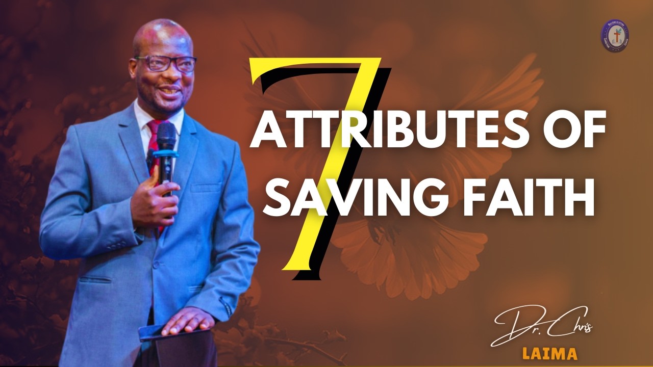 7 ATTRIBUTES OF SAVING FAITH || DR. CHRIS LAIMA