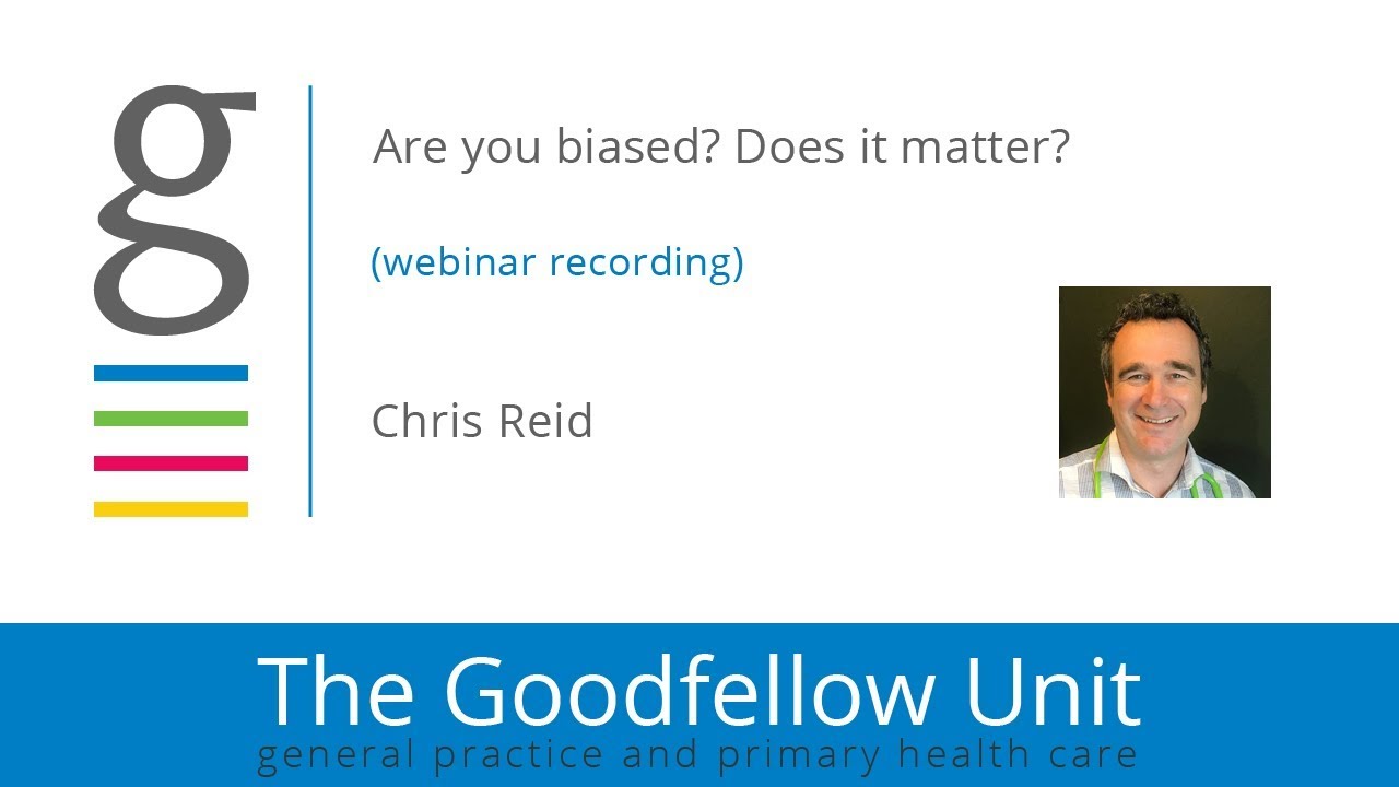 Goodfellow Unit Webinar: Are you biased? Does it matter?