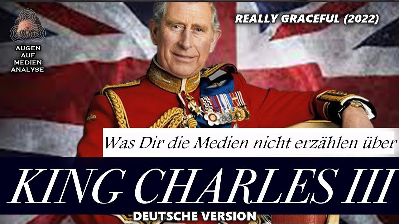 Was Dir die Medien &uuml;ber KING CHARLES III nicht erz&auml;hlen - Teil 1 (Really Graceful 2022 - Deutsch)