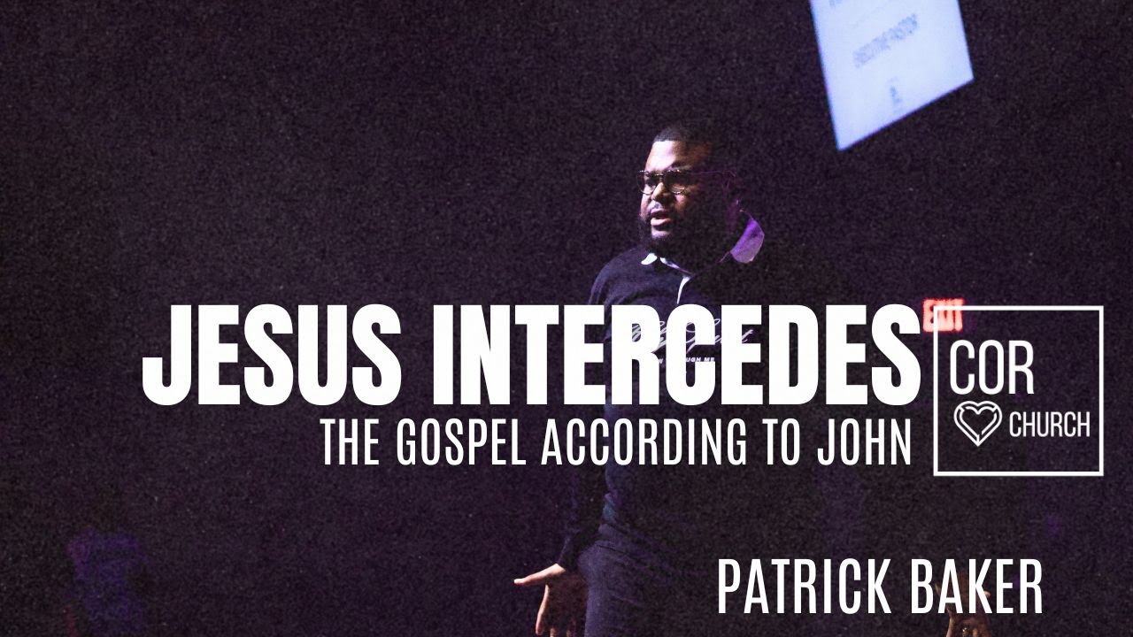 The Gospel According To John // Jesus Intercedes // Patrick Baker