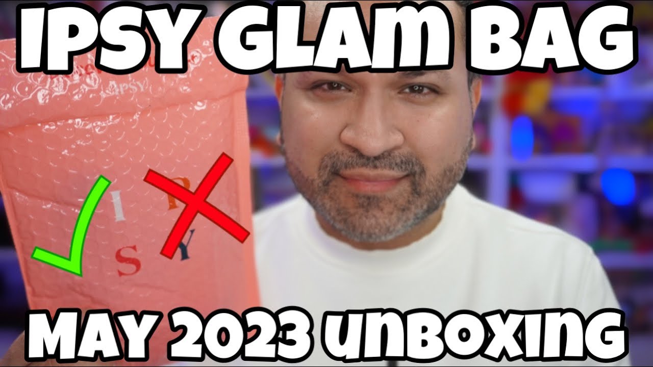 Ipsy Glam Bag May 2023 / UNBOXING AND I'M NOT IMPRESSED