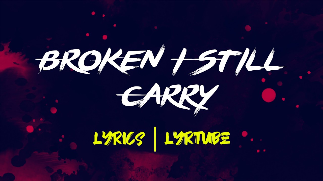 Broken I Still Carry | lyrics | LyrTube