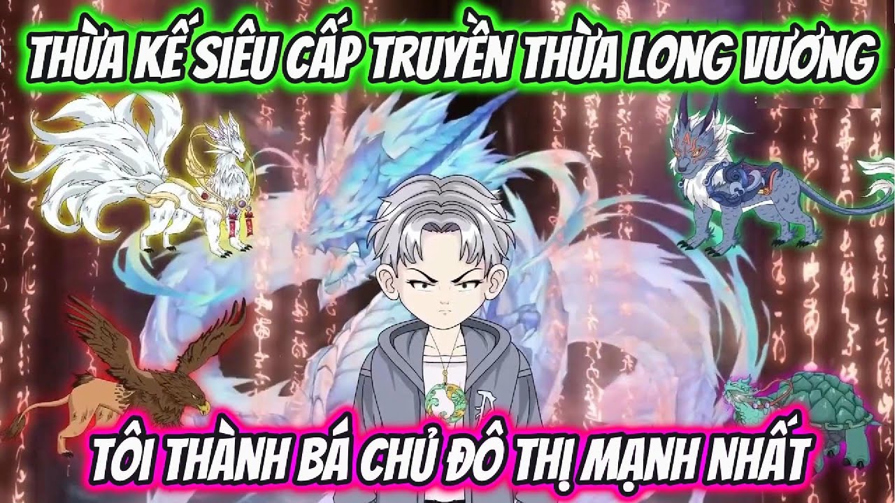Thừa Kế Siêu Cấp Truyền Thừa Long Vương Tôi Thành Bá Chủ Đô Thị Mạnh Nhất | HH VietSub