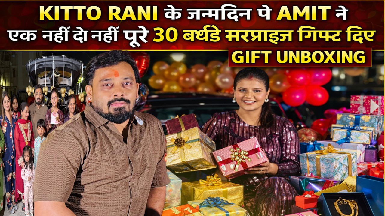 KITTO RANI के जन्मदिन पे AMIT ने एक नहीं दो नहीं पूरे 30 बर्थडे सरप्राइज गिफ्ट दिए|UNBOXING|2923
