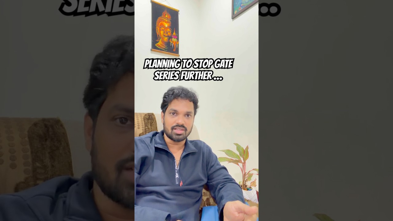 GATE  వీడియోలు ఆపేద్దాం అనుకుంటున్నాను… Next Step ఏంటి? 