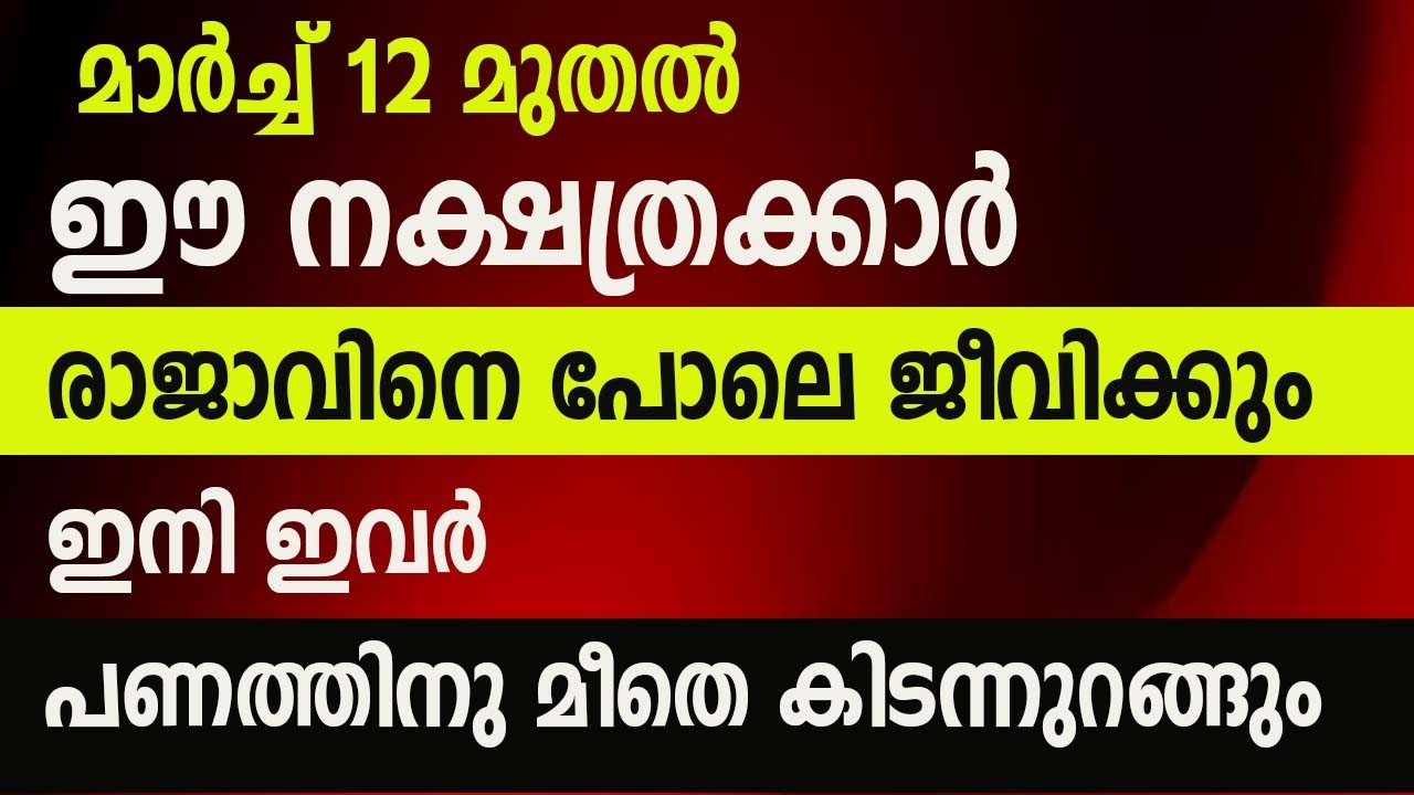 മാർച്ച് 12 മുതൽ ഈ നക്ഷത്രക്കാർ രാജാവിനെ പോലെ ജീവിക്കും,  ഇനി ഇവർ പണത്തിനു മീതെ കിടന്നുറങ്ങും