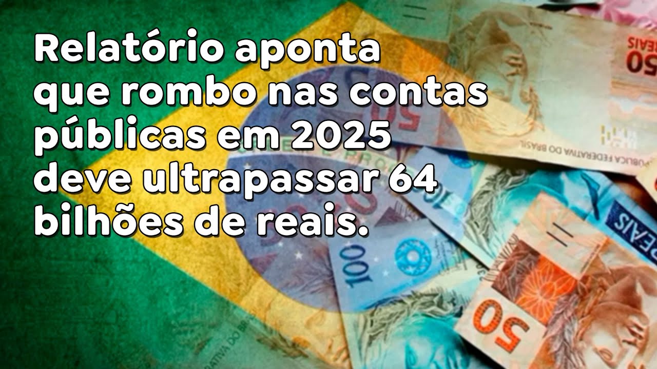 Relat&oacute;rio aponta que rombo nas contas p&uacute;blicas em 2025 deve ultrapassar 64 bilh&otilde;es de reais.