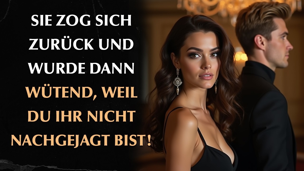 Sie zog sich zurück und wurde wütend, weil du ihr nicht hinterhergelaufen bist!