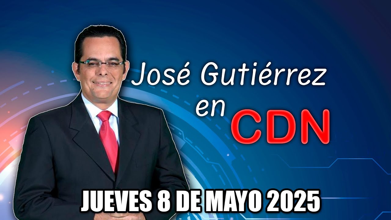 JOSÉ GUTIÉRREZ EN CDN - JUEVES 8 DE MAYO 2025