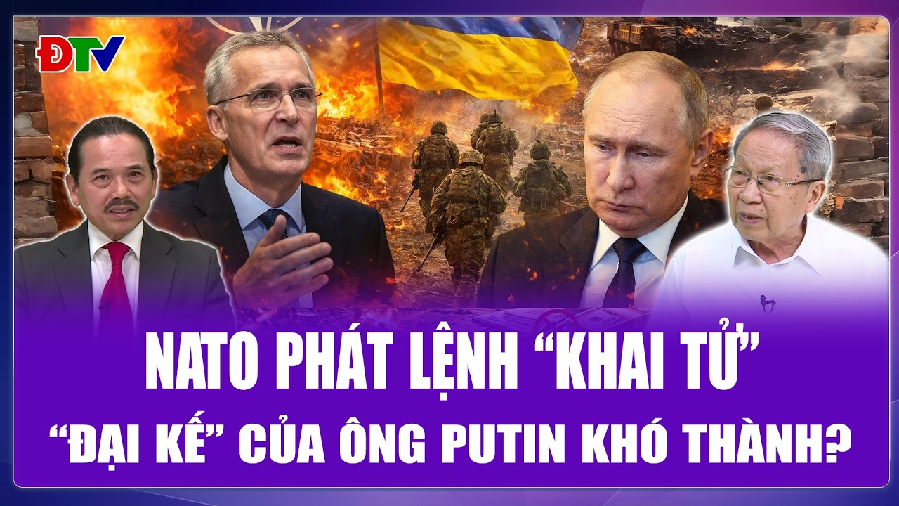 TOÀN CẢNH THẾ GIỚI: NATO phát lệnh “khai tử”, “đại kế” của ông Putin ở Donbass khó thành?