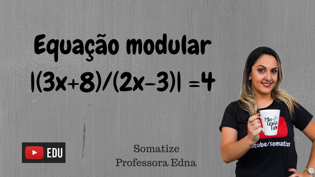 Equação modular com fração:| (3x+8) / (2x -3) | = 4   Somatize _ Professora Edna Mendes
