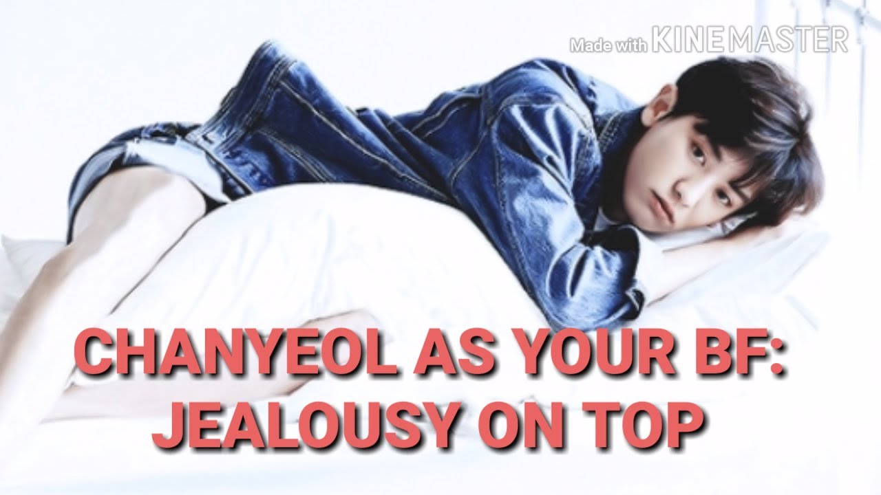Chanyeol As Your Boyfriend : Jealousy On Top